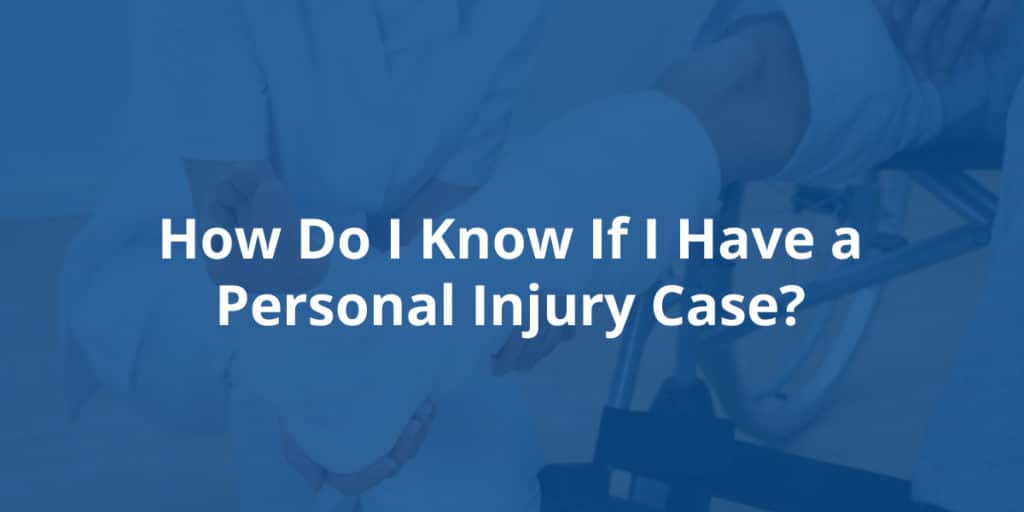 How Do I Know If I Have A Personal Injury Case?